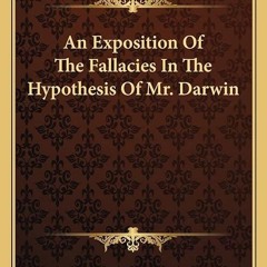 free read✔ An Exposition Of The Fallacies In The Hypothesis Of Mr. Darwin
