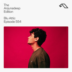 The Anjunadeep Edition 554 with Blu Attic
