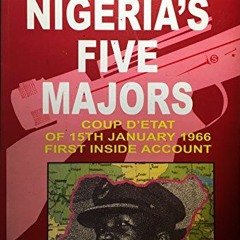 [PDF] Read Nigeria's Five Majors: Coup d'etat of 15th January 1966, first inside account by  Ben Gbu