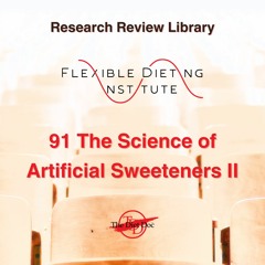 FLEXIBLE DIETING INSTITUTE Research Review 91 - The Science Of Artificial Sweeteners II