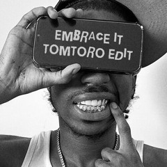 Embrace It (Tomtoro Edit)