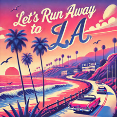 Let’s Run Away To L.A.