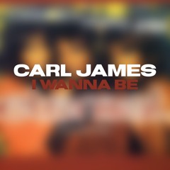 Carl James - I Wanna Be (Radio Edit) & Extended