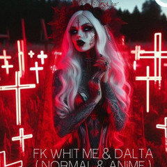 !! FK WITH ME & DALTA ( NORMAL & ANIME ) EDIT & MASHUP!!