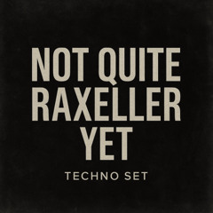 NOT QUITE RAXELLER YET [Practice set | Hard/Industrial Techno]