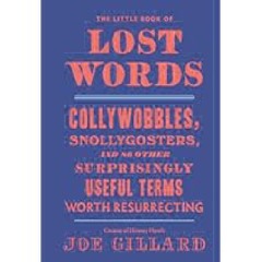 The Little Book of Lost Words: Collywobbles, Snollygosters, and 86 Other Surprisingly Useful