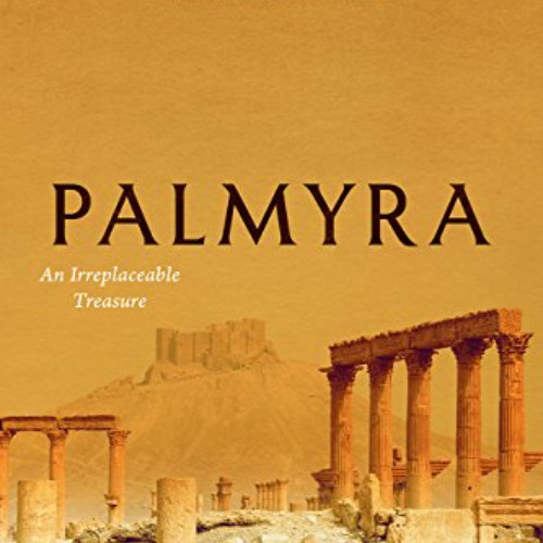 [READ] EBOOK ✓ Palmyra: An Irreplaceable Treasure by  Paul Veyne &  Teresa Lavender F