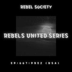 REBELS UNITED SERIES: EP 007 : PREZ (USA)