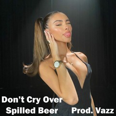 Don’t Cry Over Spilled Beer (Prod.Vazz)