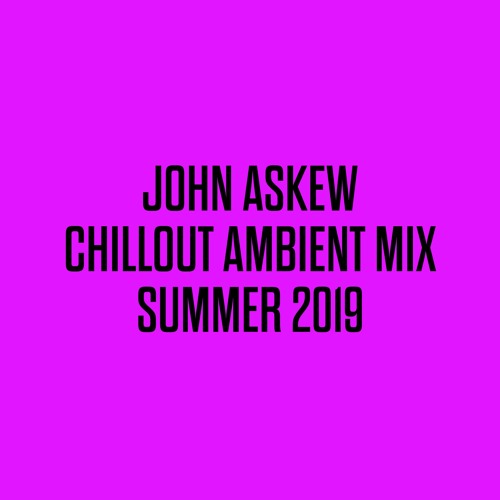 JOHN ASKEW - 3hr CHILL OUT MIX (Summer 2019)