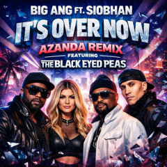 Big Ang - It's Over Now feat. Siobhan x Black Eyed Peas (Azanda Remix)