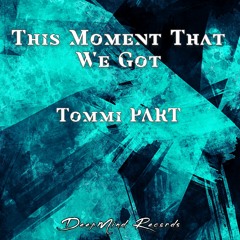 Tommi PART - This Moment That We Got (Original Mix)