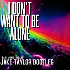 Jake Taylor - I Don't Want To Be Alone [[FREE DOWNLOAD]] [Dark Monks - Insane REWORK]