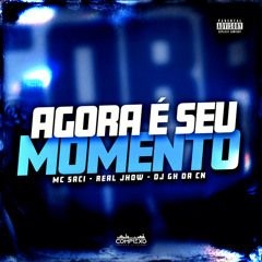 AGORA E SEU MOMENTO - MC SACI, REALJHOW E DJ GH DA CN