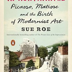 [Get] EPUB 💘 In Montmartre: Picasso, Matisse and the Birth of Modernist Art by  Sue