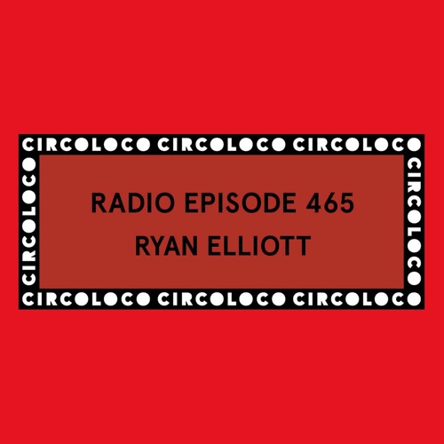 Circoloco Radio 465 - Ryan Elliott