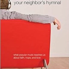 Get PDF ✔️ Your Neighbor's Hymnal: What Popular Music Teaches Us about Faith, Hope, a
