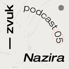ZVUK Podcast 05 - Nazira