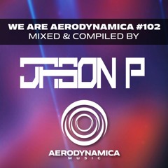 We Are Aerodynamica #102 (Mixed & Compiled by Jason P)