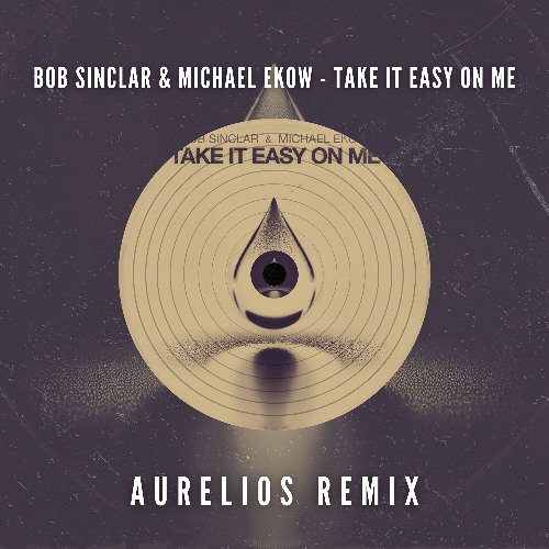 Bob Sinclar & Michael Ekow - Take It Easy On Me (Aurelios Remix) [FREE DOWNLOAD]