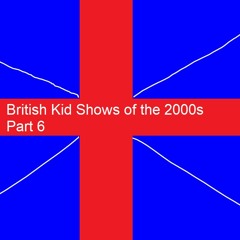 British Kid Shows Of The 2000s Part 6 MP3