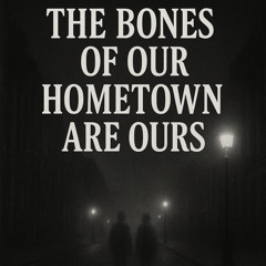 The Bones Of Our Hometown