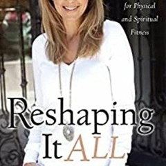 [Get] EPUB KINDLE PDF EBOOK Reshaping It All: Motivation for Physical and Spiritual F