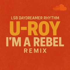 U-Roy - I'm a Rebel Remix on LSB Daydreamer Remix