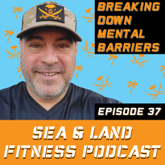 Breaking Down Mental Barriers - Sea & Land Fitness Podcast - Episode 37