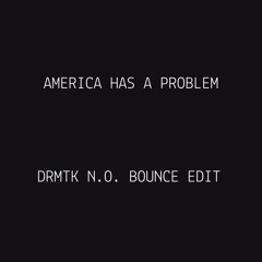America Has A Problem (DRMTK N.O. Bounce Edit)