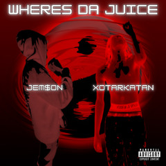 WHERES DA JUICE Feat. JEM$ON & xotarkatan