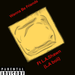 Wanna Be Friend Feat. Valious and L.A.Shawn (LA Boii)