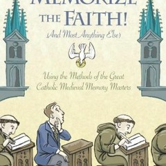 [Read] EBOOK ✓ Memorize the Faith! (and Most Anything Else): Using the Methods of the