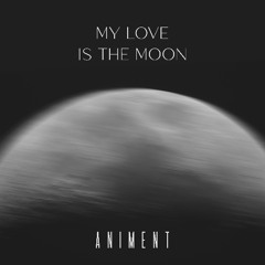 My Love Is The Moon