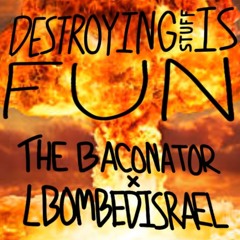 Destroying Stuff Is Fun (ft. lBombedIsrael)