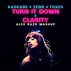 Turn It Down x Clarity (ALEX RAZO Remix Mashup) - Kaskade x Zedd & Foxes [CLIP + Free DL]