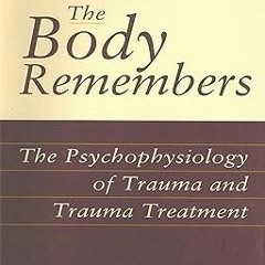 _ The Body Remembers: The Psychophysiology of Trauma and Trauma Treatment (Norton Professional