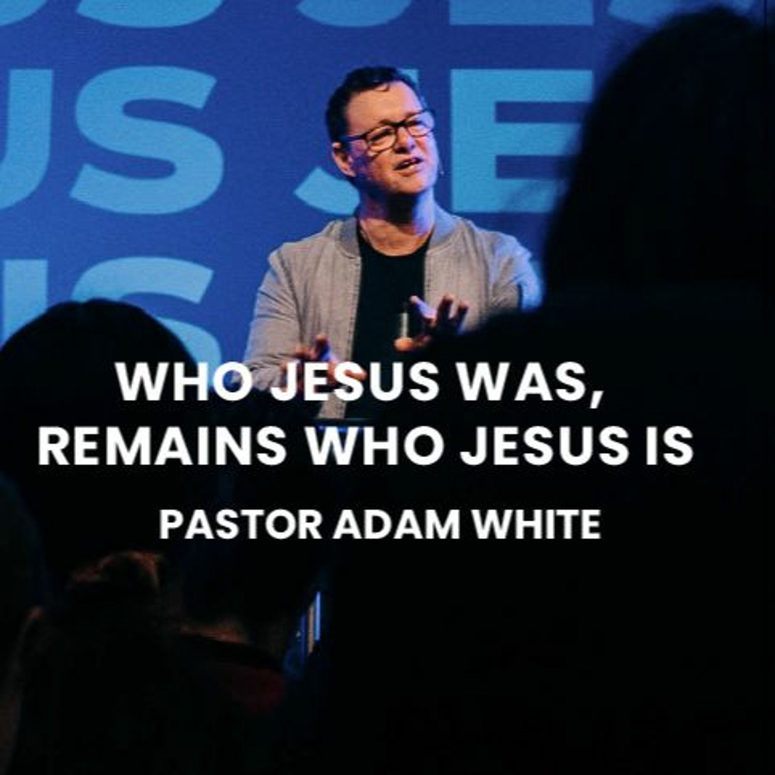 Who Jesus was, remains who He is | Pastor Adam White episode artwork