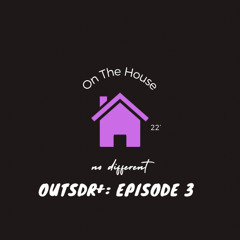 OutSDR+ | On The House Ep. 3 “No Different”