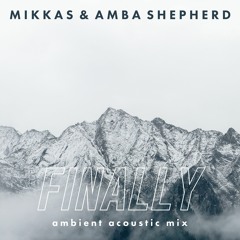 Mikkas & Amba Shepherd - Finally (Ambient Acoustic Mix)PREVIEW