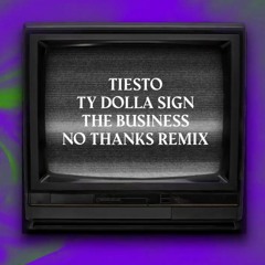 Tiesto feat. Ty Dolla Sign - The Business  (No Thanks Remix)