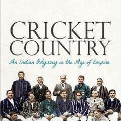[GET] [PDF EBOOK EPUB KINDLE] Cricket Country: An Indian Odyssey in the Age of Empire by  Prashant K