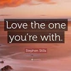 "Love The One Your With"    ( CSNY Cover)