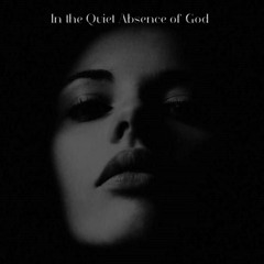 In the Quiet Asence of God