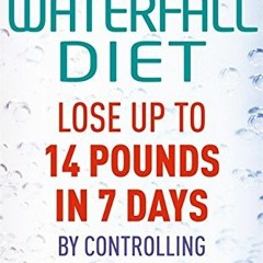 free KINDLE 📗 The Waterfall Diet: Lose Up to 14 Pounds in 7 Days by Controlling Wate