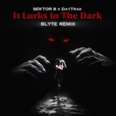 SEKTOR 8 x DatTrak - It Lurks In The Dark (BLYTE Remix)