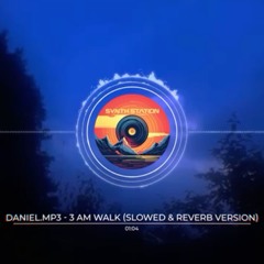 daniel.mp3 - 3 am walk (Slowed & Reverb Version)