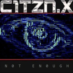 C1TZN.X- N0T EN0UGH (draft)