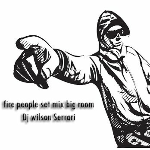 Fire People Set Mix Big Room Dj Wilson Serrari