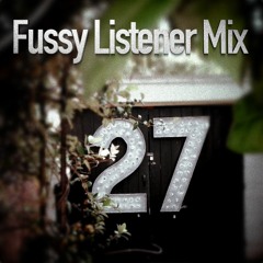 Fussy Listener Mix #27